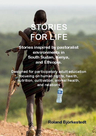 Stories for Life : stories inspired by pastoralist environments in South Sudan, Ethiopia, and Kenya; Roland Björkestedt; 2020