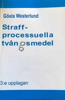 Straffprocessuella tvångsmedel : en studie av rättegångsbalkens 24 till 28 kapitel och annan lagstiftning; Gösta Westerlund; 2007