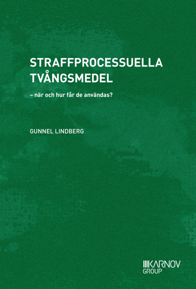 Straffprocessuella tvångsmedel – när och hur får de användas?; Gunnel Lindberg; 2013