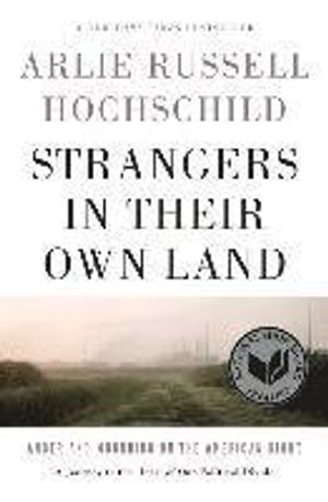 Strangers In Their Own Land; Arlie Russell Hochschild; 2016