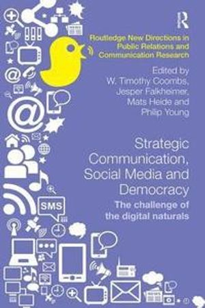 Strategic communication, social media and democracy : the challenge of the digital naturals; W. Timothy Coombs, Jesper Falkheimer, Mats Heide, Philip Young; 2017