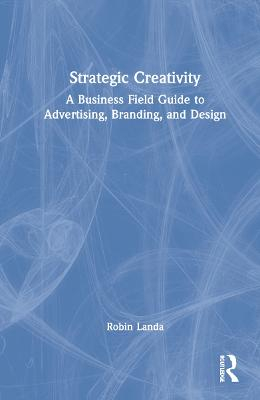 Strategic creativity : a business field guide to advertising, branding, and design; Robin Landa; 2022