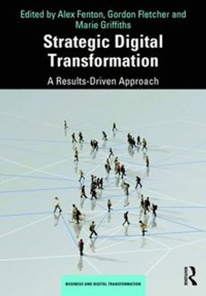 Strategic Digital Transformation; Alex Fenton, Gordon Fletcher, Marie Griffiths; 2019