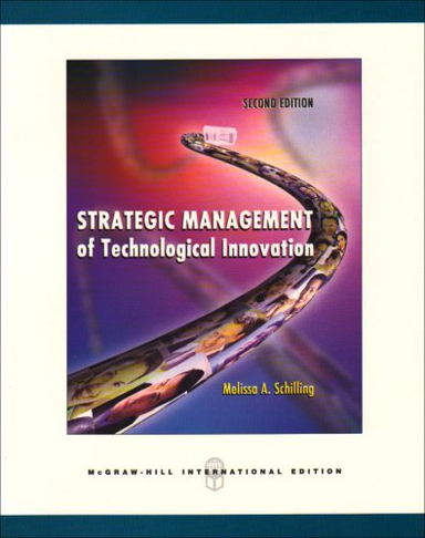 STRATEGIC MANAGEMENT OF TECHNOLOGICAL INNOVATION; Melissa A. Schilling; 2008