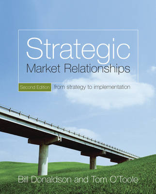 Strategic Market Relationships: From Strategy to Implementation; Bill Donaldson, Tom O'Toole; 2007