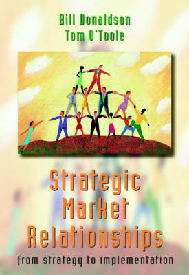 Strategic Market Relationships: From Strategy to Implementation; Bill Donaldson, Tom O'Toole; 2001