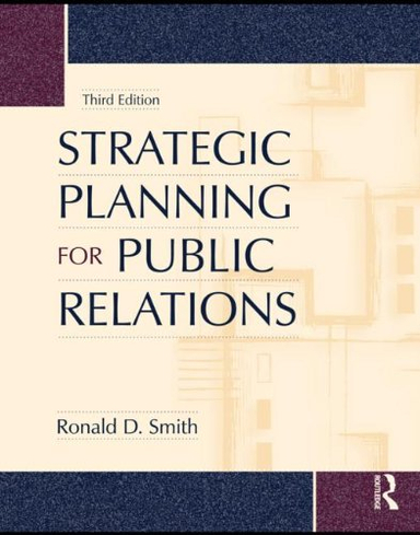 Strategic planning for public relations; Ronald D. Smith; 2009