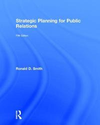 Strategic Planning for Public Relations; Ronald D Smith; 2017