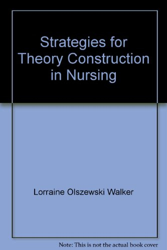 Strategies for Theory Construction in Nursing; Lorraine Olszewski Walker, Kay Coalson Avant; 1988