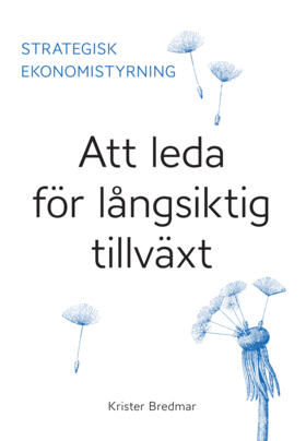 Strategisk ekonomistyrning : att leda för långsiktig tillväxt; Krister Bredmar; 2016