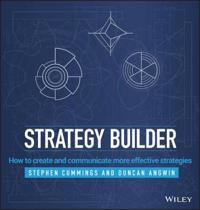 Strategy Builder: How to create and communicate more effective strategies; Stephen Cummings, Duncan Angwin; 2015