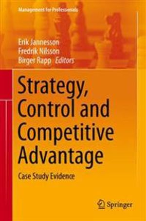 Strategy, Control and Competitive Advantage; Erik Jannesson, Fredrik Nilsson, Birger Rapp; 2013