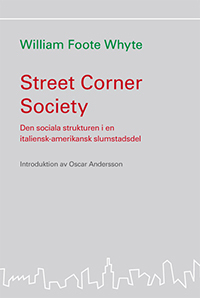 Street corner society : den sociala strukturen i en italiensk-amerikansk slumstadsdel; William Foote Whyte; 2010