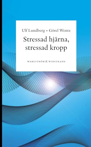 Stressad hjärna, stressad kropp : Om sambanden mellan psykisk stress och kroppslig ohälsa; Ulf Lundberg, Görel Wentz; 2010