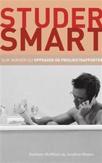 Studer smart: Slik skriver du oppgaver og prosjektrapporter; Kathleen McMillan, Jonathan Weyers; 2011