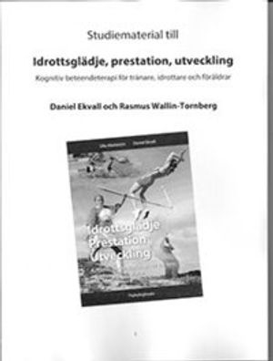 Studiematerial till Idrottsglädje Prestation Utveckling; Daniel Ekvall, Rasmus Wallin-Tornberg; 2014