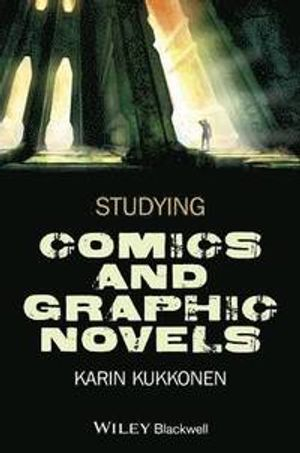 Studying Comics and Graphic Novels; Karin Kukkonen; 2013