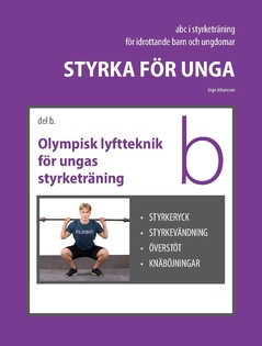 Styrka för unga Del B Olympisk lyftteknik för ungas styrketräning : styrkeryck, styrkevändning, överstöt, knäböjningar; Inge Johansson; 2021