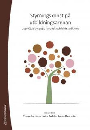 Styrningskonst på utbildningsarenan : upphöjda begrepp i svensk utbildningsdiskurs; Jutta Balldin, Thom Axelsson, Jonas Qvarsebo; 2014