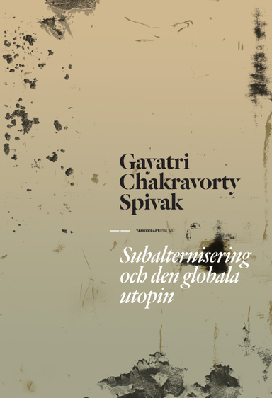 Subalternisering och den globala utopin; Gayatri Chakravorty Spivak; 2014