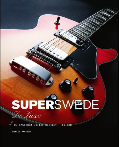 Super Swede DeLuxe : The Hagström Guitar History - So Far; Mikael Jansson; 2020