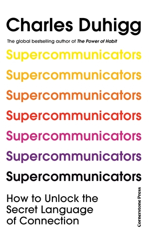 Supercommunicators; Charles Duhigg; 2024