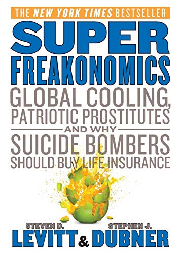 Superfreakonomics: Global Cooling, Patriotic Prostitutes, and Why Suicide Bombers Should Buy Life Insurance; Steven D Levitt, Stephen J Dubner; 2010