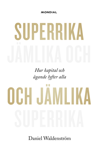 Superrika och jämlika : hur kapital och ägande lyfter alla; Daniel Waldenström; 2024