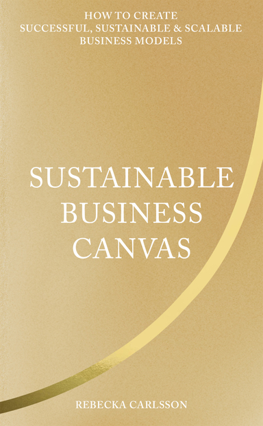 Sustainable business canvas : how to create successful, sustainable & scalable business models; Rebecka Carlsson; 2022