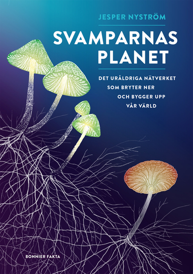 Svamparnas planet : det uråldriga nätverket som bryter ner och bygger upp vår värld; Jesper Nyström; 2020