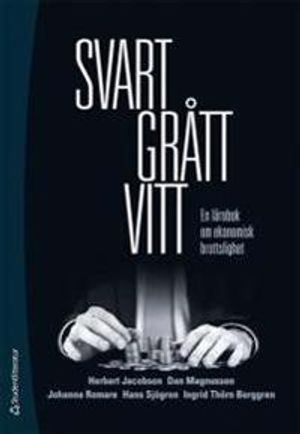 Svart, grått, vitt : en lärobok om ekonomisk brottslighet; Herbert Jacobson, Dan Magnusson, Johanna Romare, Hans Sjögren, Ingrid Thörn Berggren; 2012