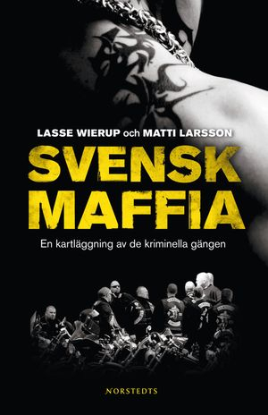 Svensk maffia : en kartläggning av de kriminella gängen; Matti Larsson, Lasse Wierup; 2008