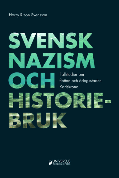 Svensk nazism och historiebruk : Flottan och örlogsstaden Karlskrona; Harry R:son Svensson; 2019