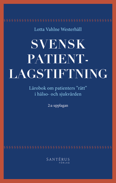 Svensk patientlagstiftning : lärobok om patienters "rätt" i hälso- och sjukvården; Lotta Vahlne Westerhäll; 2015