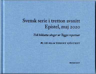 Svensk serie i tretton avsnitt epistel, maj 2020 : två bildsatta sånger ur Togges repertoar; Torgny Sjöstedt; 2021