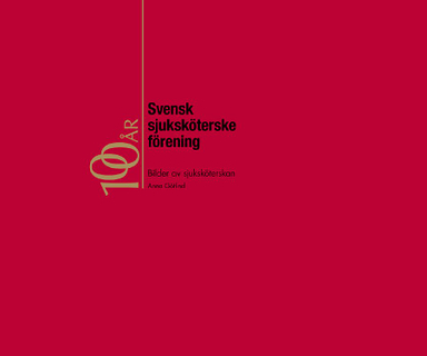 Svensk sjuksköterskeförening 100 år : bilder av sjuksköterskan; Anna Götlind; 2010