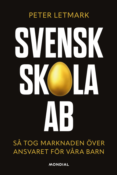 Svensk skola AB : så tog marknaden över ansvaret för våra barn; Peter Letmark; 2022