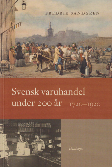 Svensk varuhandel under 200 år : 1720-1920; Fredrik Sandgren; 2024