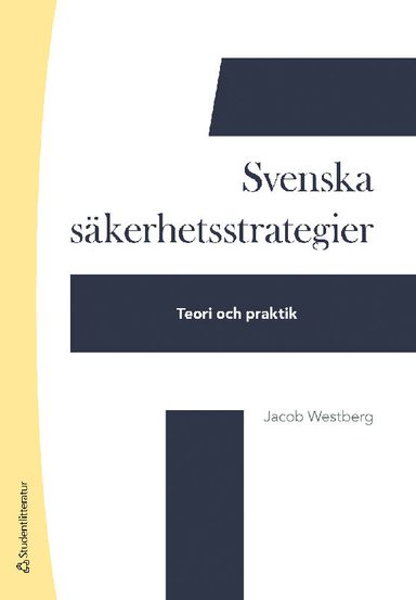 Svenska säkerhetsstrategier - Teori och praktik; Jacob Westberg; 2021