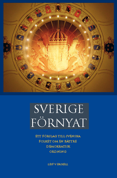 Sverige förnyat : ett förslag till svenska folket om en bättre demokratisk ordning; Leif V. Erixell; 2013