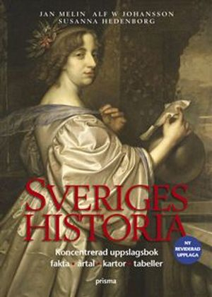 Sveriges historia : koncentrerad uppslagsbok, fakta, årtal, kartor, tabeller; Jan Melin, Alf W Johansson, Susanna Hedenborg; 2006