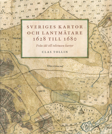 Sveriges kartor och lantmätare 1628 till 1680; Clas Tollin; 2021