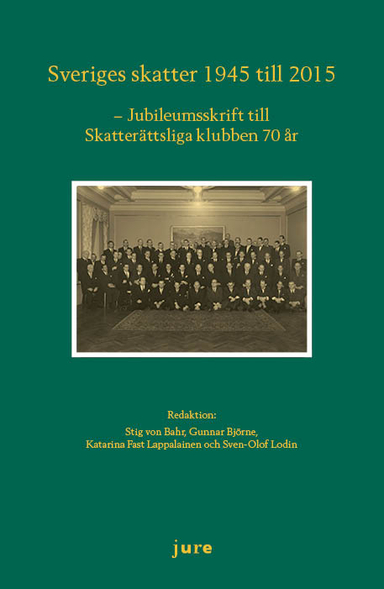 Sveriges skatter 1945-2015 - Jubileumsskrift för skatterättsliga klubben 70 år; Stig von Bahr, Gunnar Björne, Katarina Fast Lappalainen, Sven-Olof Lodin; 2015