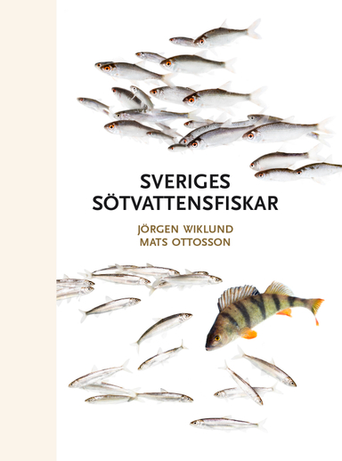 Sveriges sötvattensfiskar; Jörgen Wiklund, Mats Ottosson; 2020