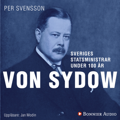 Sveriges statsministrar under 100 år : Oscar von Sydow; Per Svensson; 2018