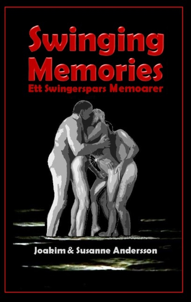 Swinging Memories : ett swingerspars memoarer; Joakim Andersson, Susanne Andersson; 2015