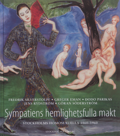 Sympatiens hemlighetsfulla makt - Stockholms homosexuella 1860-1960; Fredrik Silverstolpe, Göran Söderström; 1999