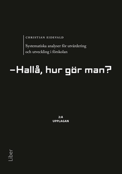 Systematiska analyser för utvärdering och utveckling i förskolan : hallå, hur gör man?; Christian Eidevald; 2017