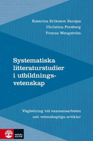 Systematiska litteraturstudier i utbildningsvetenskap : Vägledning vid examensarbeten och vetenskapliga artiklar; Katarina Eriksson Barajas, Christina Forsberg, Yvonne Wengström; 2013