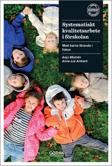 Systematiskt kvalitetsarbete i förskolan : med barns lärande i fokus; Anja Mistrén, Anne-Lie Armerö; 2015